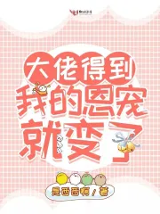 大佬得到我的恩宠就变了